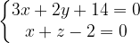 \dpi{120} \left\{\begin{matrix} 3x+2y+14=0\\ x+z-2=0 \end{matrix}\right.
